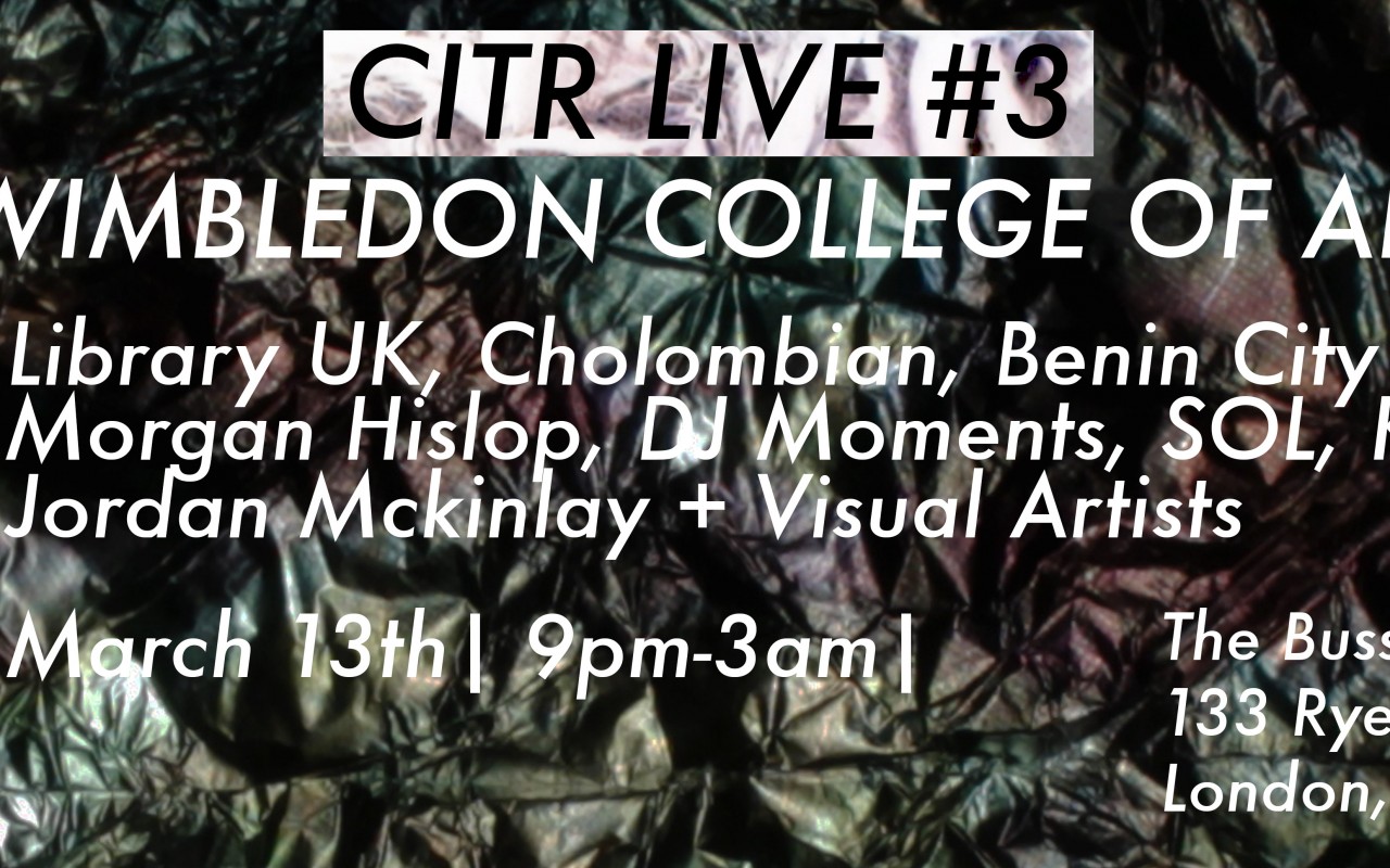 Announcement: CITR LIVE #03 – Cholombian, Benin City, Morgan Hislop, Library UK +Visual Artists