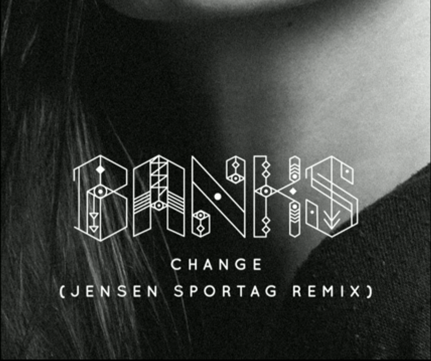 New: BANKS – Change (Jensen Sportag Remix)